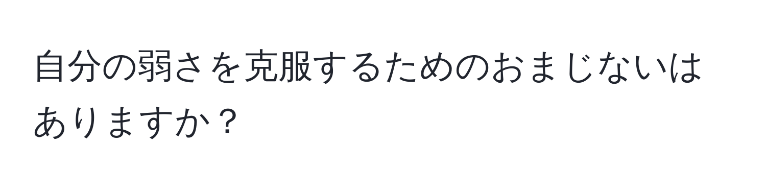 自分の弱さを克服するためのおまじないはありますか？