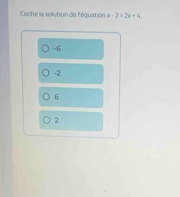 Coche la solution de l'équation x-2=2x+4.
-6
-2
6
2