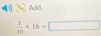 Add.
 3/10 +16=□