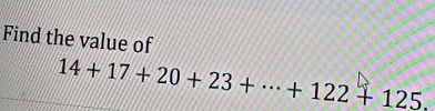 Find the value of
14+17+20+23+·s +122+125.