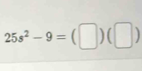 25s^2-9=(□ )(□ )