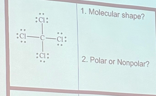 Molecular shape? 
2. Polar or Nonpolar?