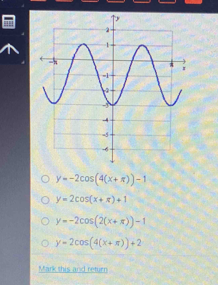 y=-2cos (4(x+π ))-1
y=2cos (x+π )+1
y=-2cos (2(x+π ))-1
y=2cos (4(x+π ))+2
Mark this and return