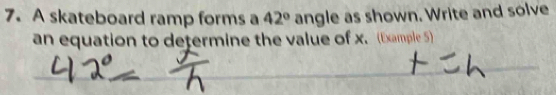 A skateboard ramp forms a 42° angle as shown. Write and solve 
an equation to determine the value of x. (Example 5)