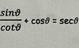  sin θ /cot θ  +cos θ =sec θ