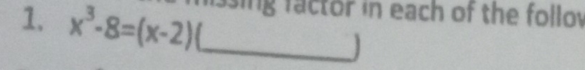 x^3-8=(x-2) _ng factor in each of the follov