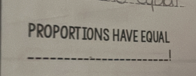 PROPORTIONS HAVE EQUAL