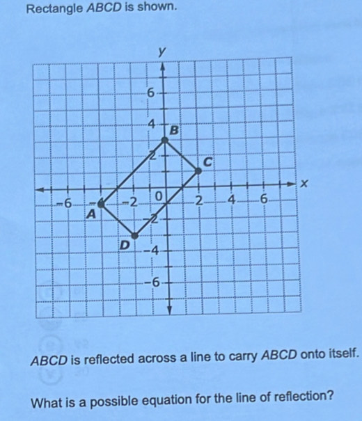 Solved: Rectangle ABCD is shown. ABCD is reflected across a line to ...