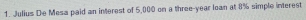 Julius De Mesa paid an interest of 5,000 on a three-year loan at 8% simple interest