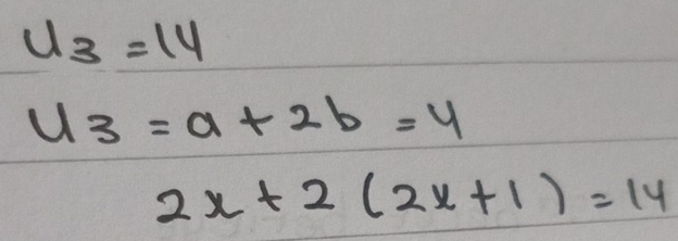 u_3=14
u_3=a+2b=4
2x+2(2x+1)=14