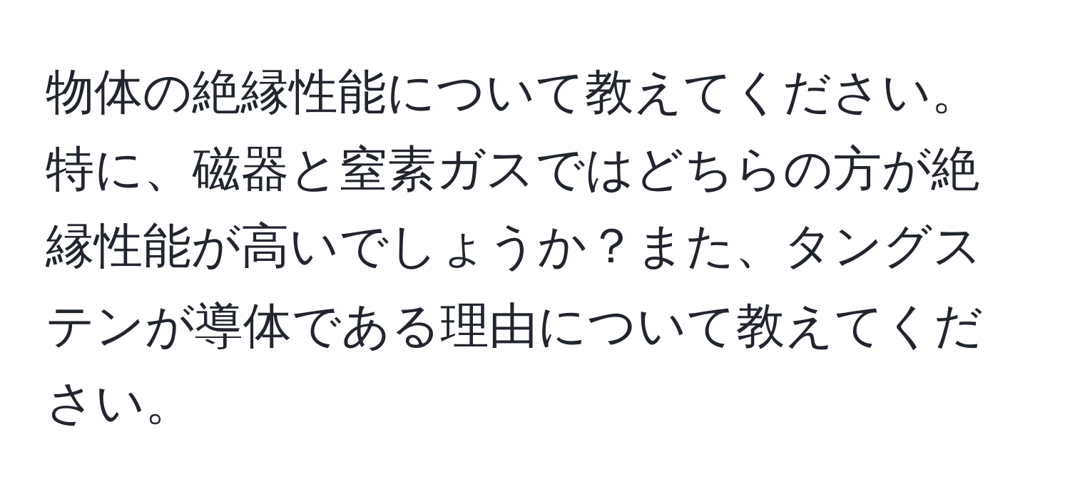 物体の絶縁性能について教えてください。特に、磁器と窒素ガスではどちらの方が絶縁性能が高いでしょうか？また、タングステンが導体である理由について教えてください。