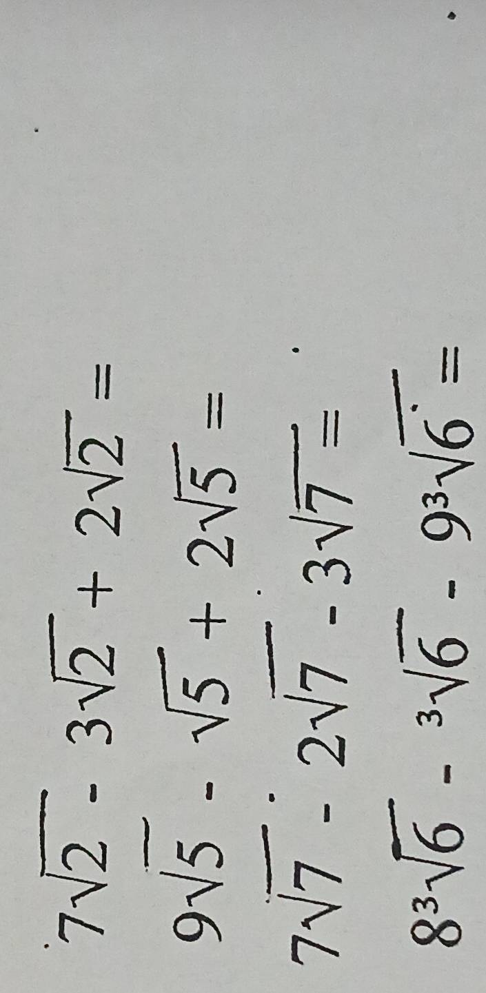 7sqrt(2)-3sqrt(2)+2sqrt(2)=
9sqrt(5)-sqrt(5)+2sqrt(5)=
7sqrt(7)-2sqrt(7)-3sqrt(7)= □
8^3sqrt(6)-^3sqrt(6)-9^3sqrt(6^.)=