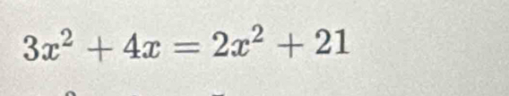 3x^2+4x=2x^2+21