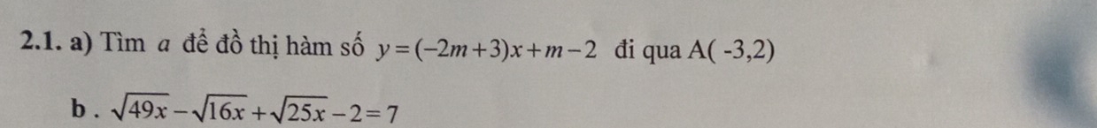 Tìm a để đồ thị hàm số y=(-2m+3)x+m-2 đi qua A(-3,2)
b . sqrt(49x)-sqrt(16x)+sqrt(25x)-2=7