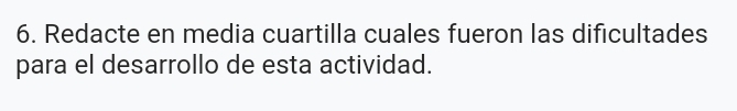 Redacte en media cuartilla cuales fueron las dificultades 
para el desarrollo de esta actividad.