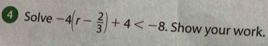 Solve -4(r- 2/3 )+4 . Show your work.