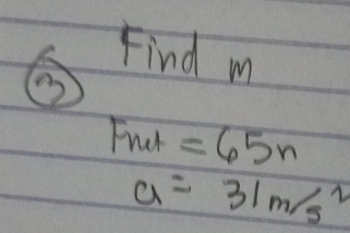 Find m
Fuch =65n
a=31m/s^2