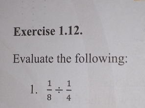 Evaluate the following: 
1.  1/8 /  1/4 