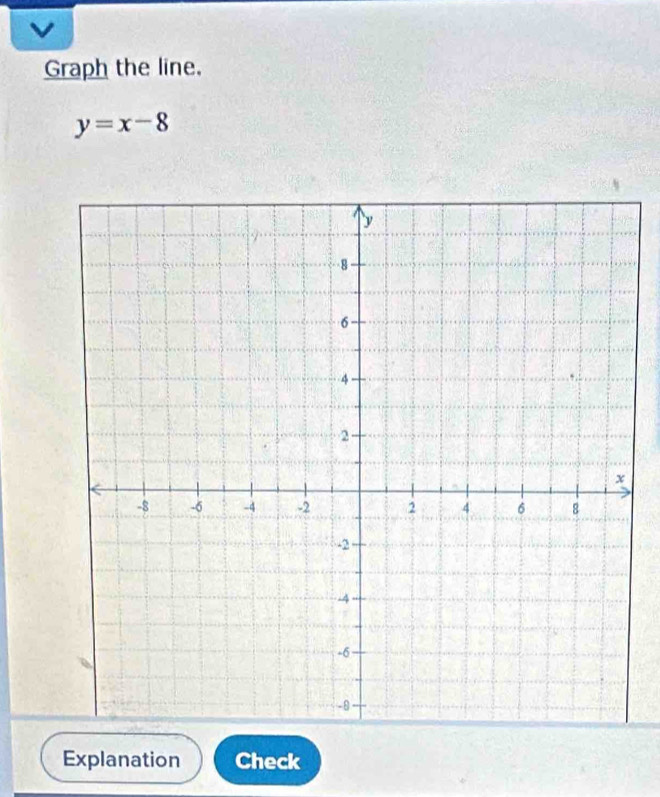 Graph the line,
y=x-8
Explanation Check