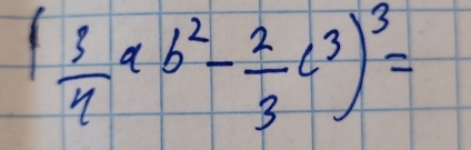 ( 3/4 ab^2- 2/3 c^3)^3=