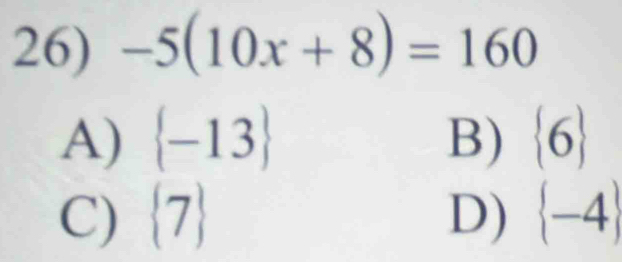 -5(10x+8)=160
A)  -13 B)  6
C)  7 D)  -4