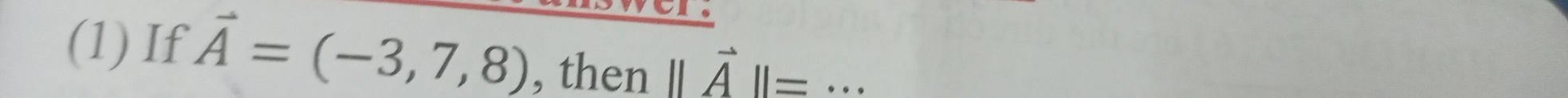 (1)If vector A=(-3,7,8) , then ||vector A||= _