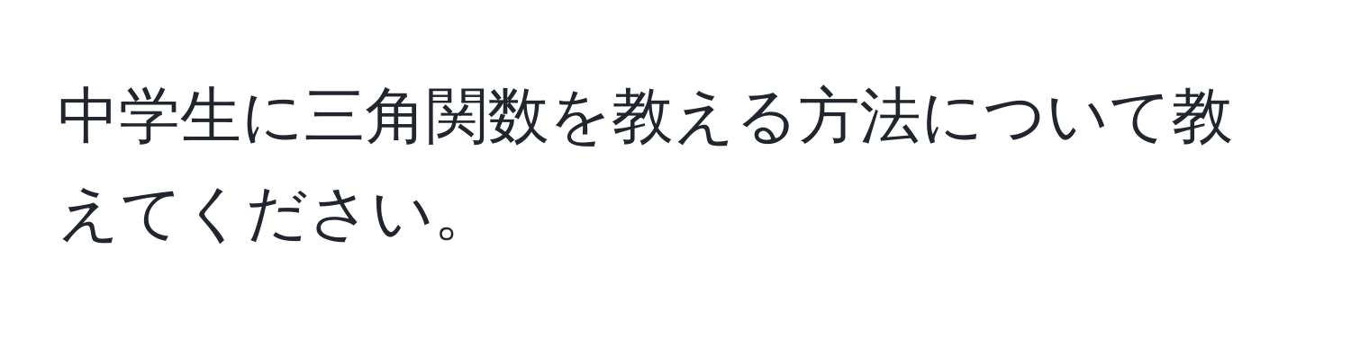 中学生に三角関数を教える方法について教えてください。