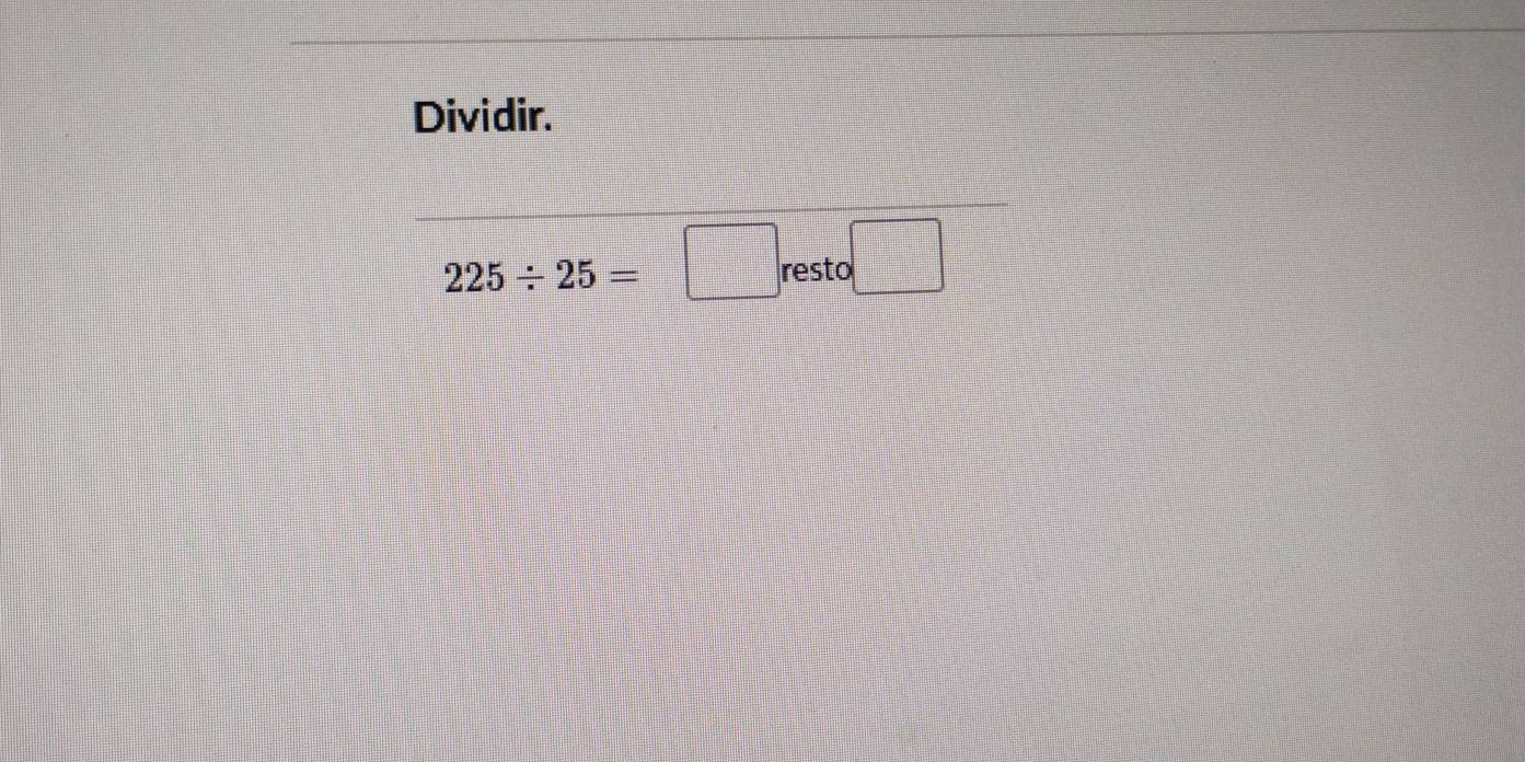 Dividir.
225/ 25=□ resto□