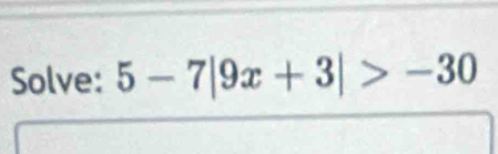 Solve: 5-7|9x+3|>-30