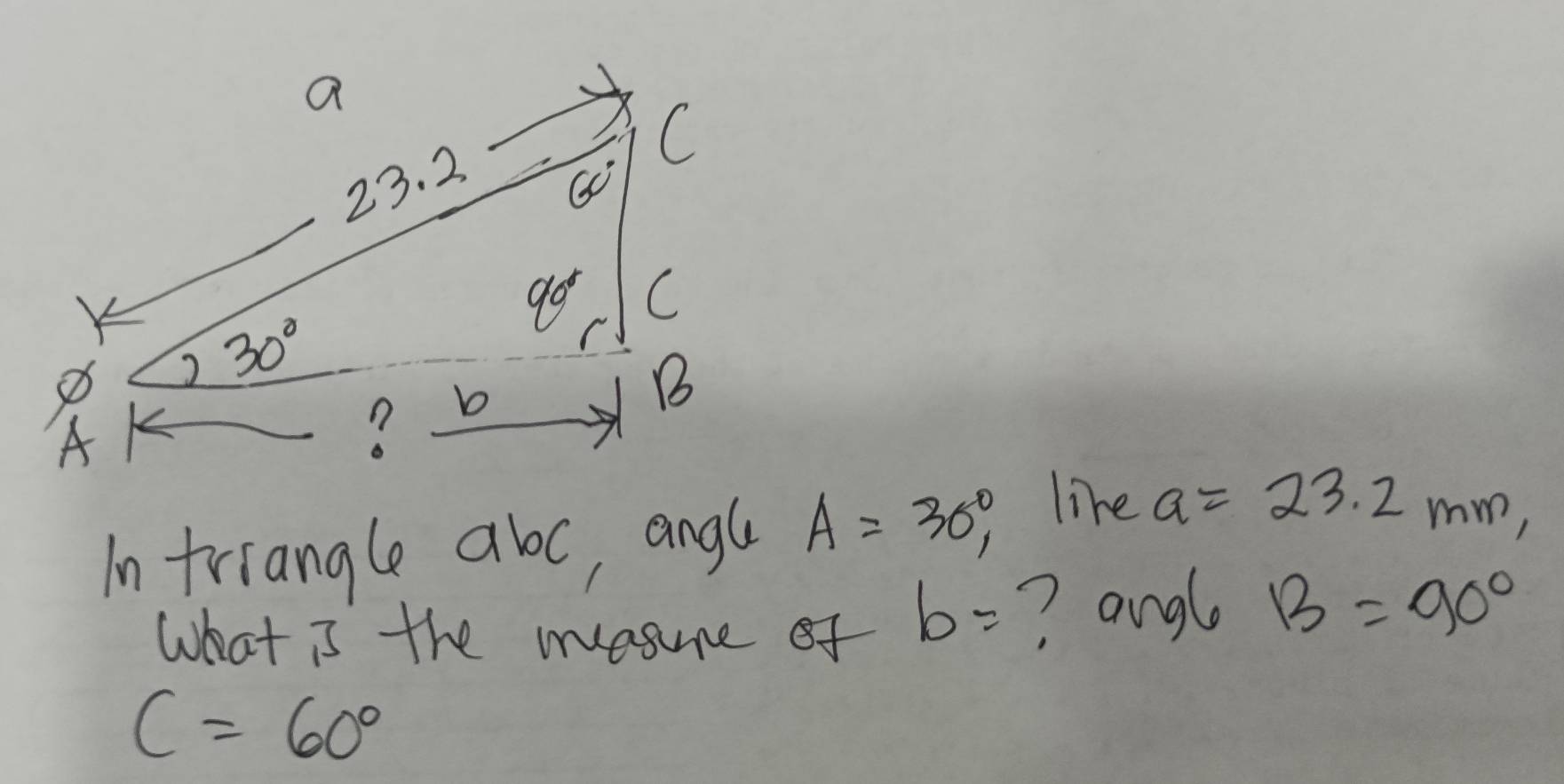 In triangle aboc, angl A=30°, like a=23.2mm,
What is the masure of b= ? andl B=90°
C=60°