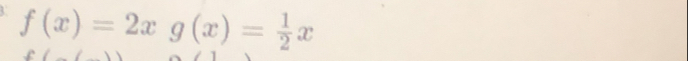 f(x)=2xg(x)= 1/2 x