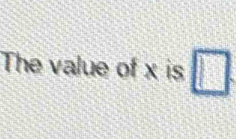 The value of x is □.