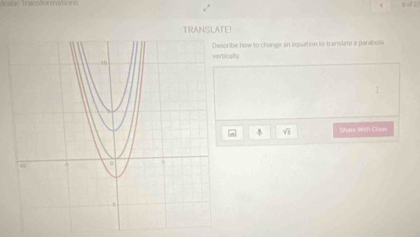 ao Trans formation 9 of 27 
< 
TRANSLATE! 
ibe how to change an equation to translate a parabola 
vertically. 
I
 □ /□   sqrt(± ) Share With Class