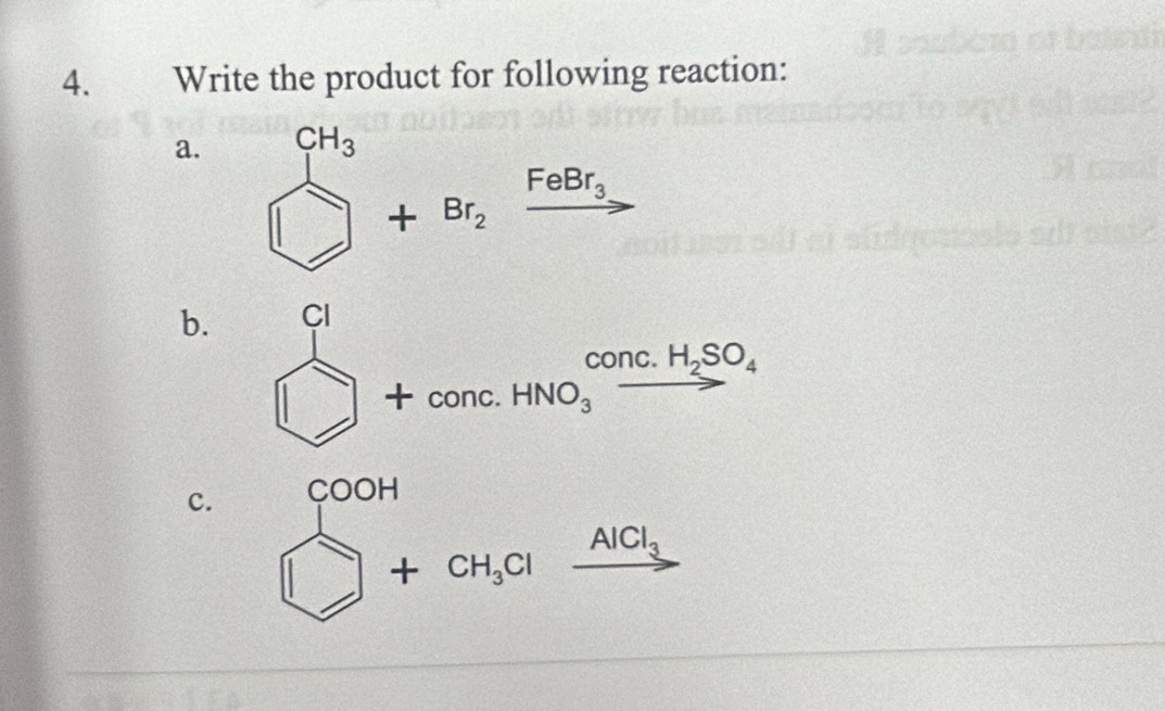 Write the product for following reaction: 
a. □ +Br_2xrightarrow FeBr_3
b. Cl
□ +conc.HNO_3xrightarrow conc.H_2SO_4
c. □ +CH_3Clxrightarrow AlCl_3