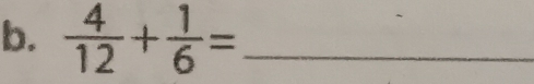  4/12 + 1/6 = _