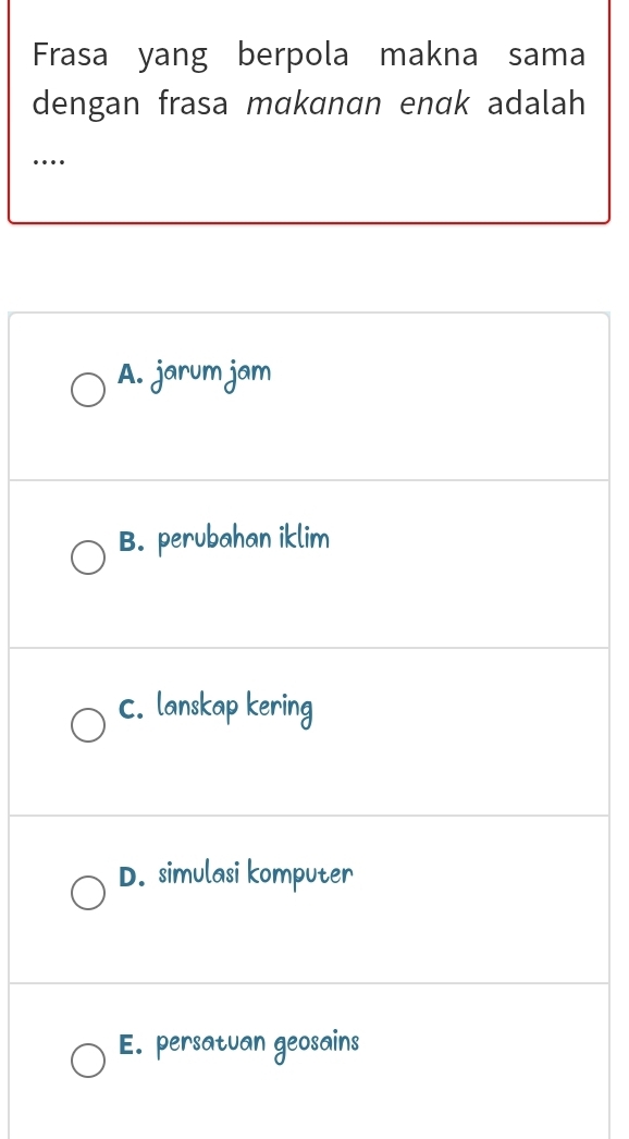 Frasa yang berpola makna sama
dengan frasa mɑkanan enαk adalah
..
A. jarum jam
B. perubahan iklim
C. lanskap kering
D. simulasi komputer
E. persatuan geosains