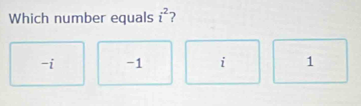 Which number equals i^2 2
-i
-1
i
1