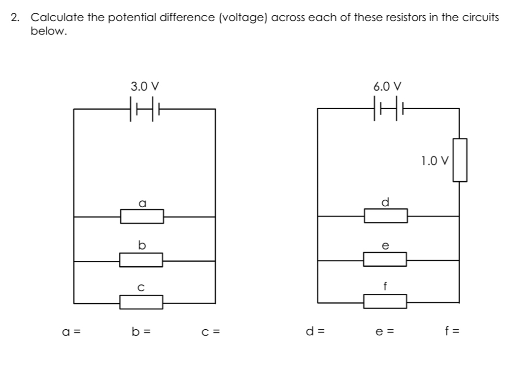 Calculate the potential difference (voltage) across each of these resistors in the circuits 
below.

a= b= c= d= e= f=