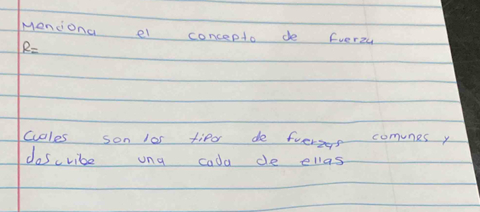 Menciona el concepto de fverzu
R=
cuales son los tipd de fveres comnes y 
doscribe ung cada de ellas