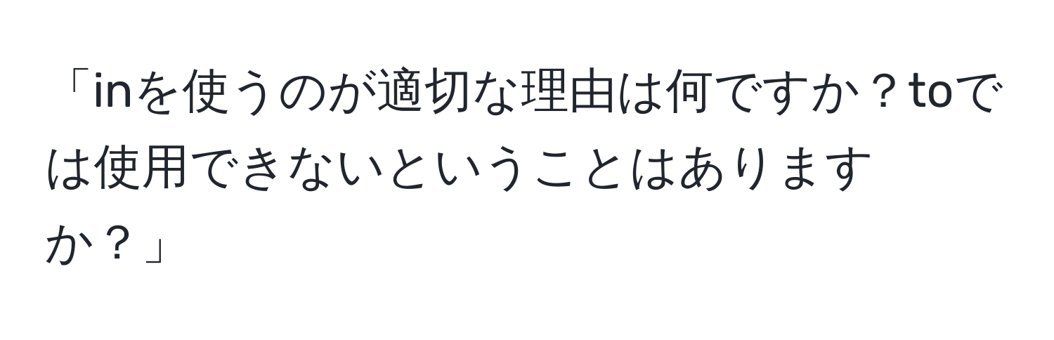 「inを使うのが適切な理由は何ですか？toでは使用できないということはありますか？」