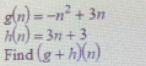 g(n)=-n^2+3n
h(n)=3n+3
Find (g+h)(n)