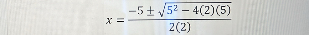 x= (-5± sqrt(5^2-4(2)(5)))/2(2) 