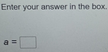 Enter your answer in the box.
a=□