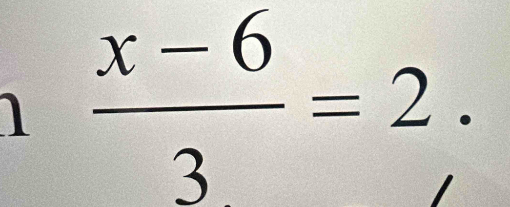 1  (x-6)/3 =2.