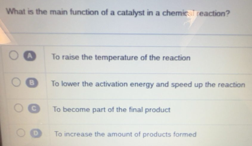 Solved: What is the main function of a catalyst in a chemical reaction ...