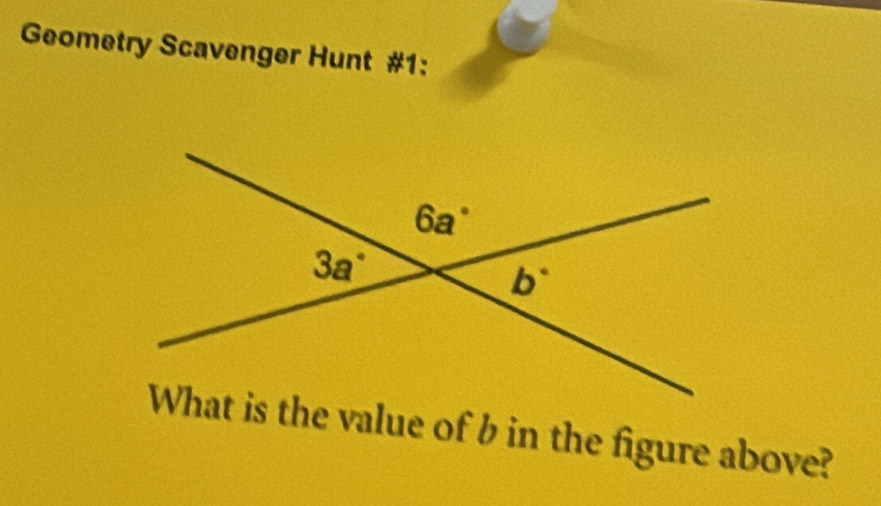 Geometry Scavenger Hunt #1:
What is the value of b in the figure above?