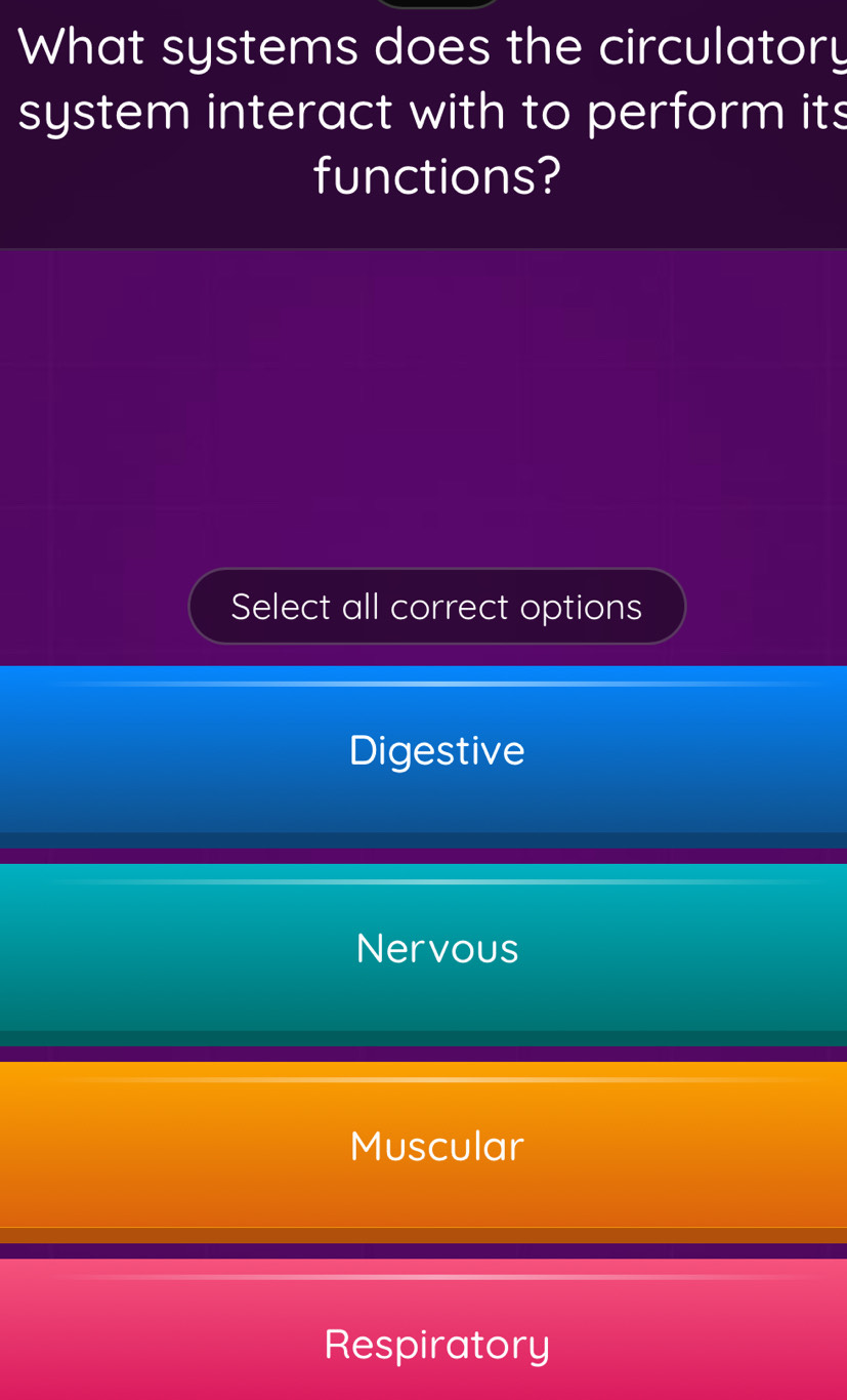 What systems does the circulatory
system interact with to perform its
functions?
Select all correct options
Digestive
Nervous
Muscular
Respiratory