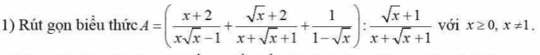 Rút gọn biểu thức A=( (x+2)/xsqrt(x)-1 + (sqrt(x)+2)/x+sqrt(x)+1 + 1/1-sqrt(x) ): (sqrt(x)+1)/x+sqrt(x)+1  với x≥ 0, x!= 1.