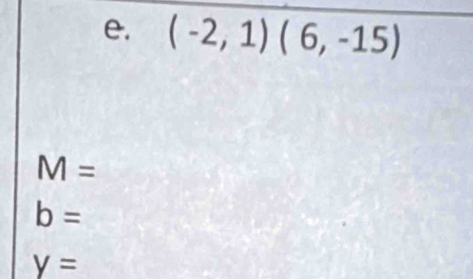 (-2,1)(6,-15)
M=
b=
y=