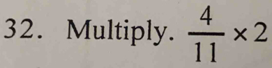 Multiply.  4/11 * 2